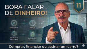 Bora falar de dinheiro! -11- Comprar, financiar ou assinar um carro?